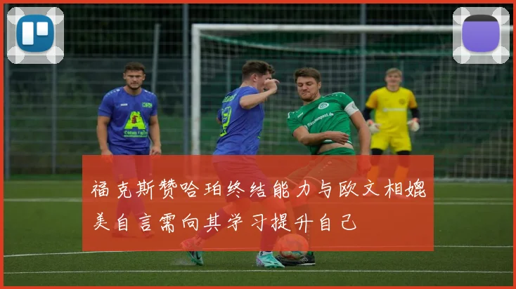 福克斯赞哈珀终结能力与欧文相媲美自言需向其学习提升自己