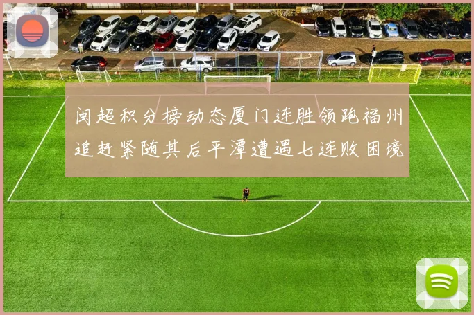 闽超积分榜动态厦门连胜领跑福州追赶紧随其后平潭遭遇七连败困境