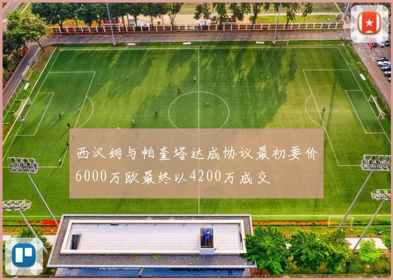 西汉姆与帕奎塔达成协议最初要价6000万欧最终以4200万成交